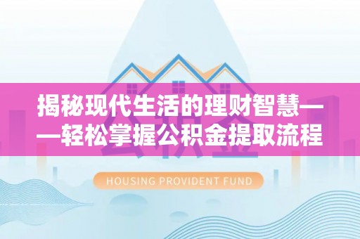 萨嘎揭秘现代生活的理财智慧——轻松掌握公积金提取流程的实用指南