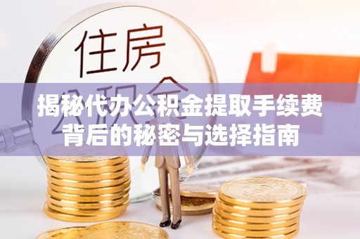 萨嘎揭秘代办公积金提取手续费背后的秘密与选择指南