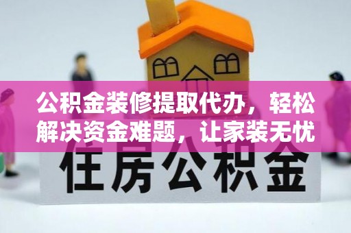 萨嘎公积金装修提取代办，轻松解决资金难题，让家装无忧